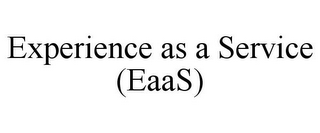 EXPERIENCE AS A SERVICE (EAAS)