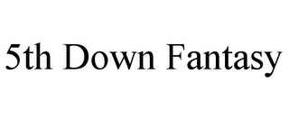 5TH DOWN FANTASY