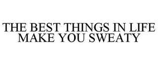 THE BEST THINGS IN LIFE MAKE YOU SWEATY