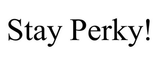 STAY PERKY!