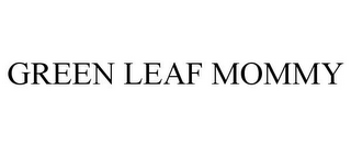 GREEN LEAF MOMMY