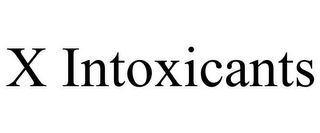 X INTOXICANTS