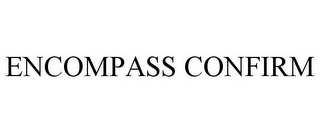 ENCOMPASS CONFIRM