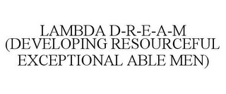 LAMBDA D-R-E-A-M (DEVELOPING RESOURCEFUL EXCEPTIONAL ABLE MEN)