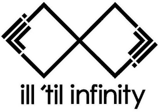 ILL 'TIL INFINITY