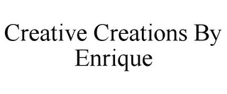 CREATIVE CREATIONS BY ENRIQUE