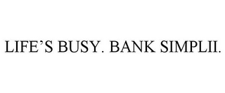 LIFE'S BUSY. BANK SIMPLII.