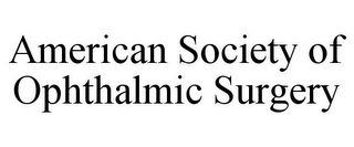 AMERICAN SOCIETY OF OPHTHALMIC SURGERY