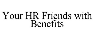 YOUR HR FRIENDS WITH BENEFITS