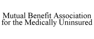 MUTUAL BENEFIT ASSOCIATION FOR THE MEDICALLY UNINSURED