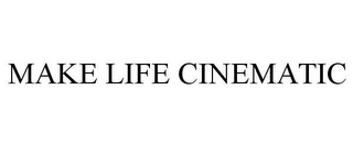 MAKE LIFE CINEMATIC