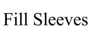 FILL SLEEVES