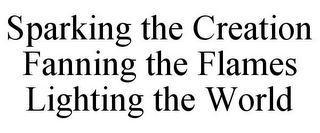 SPARKING THE CREATION FANNING THE FLAMES LIGHTING THE WORLD