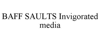 BAFF SAULTS INVIGORATED MEDIA