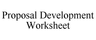 PROPOSAL DEVELOPMENT WORKSHEET