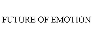 FUTURE OF EMOTION