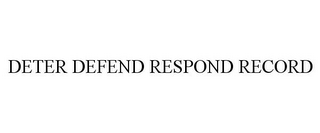 DETER DEFEND RESPOND RECORD