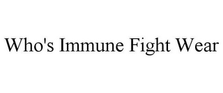 WHO'S IMMUNE FIGHT WEAR