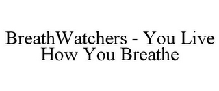 BREATHWATCHERS - YOU LIVE HOW YOU BREATHE