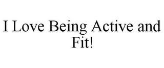 I LOVE BEING ACTIVE AND FIT!