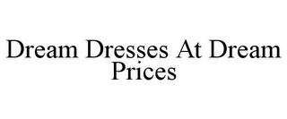 DREAM DRESSES AT DREAM PRICES