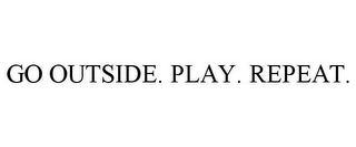 GO OUTSIDE. PLAY. REPEAT.