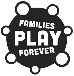 FAMILIES PLAY FOREVER