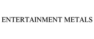 ENTERTAINMENT METALS