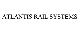 ATLANTIS RAIL SYSTEMS