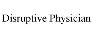 DISRUPTIVE PHYSICIAN