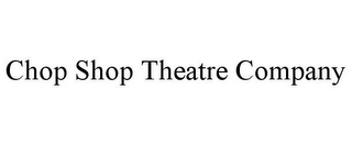 CHOP SHOP THEATRE COMPANY