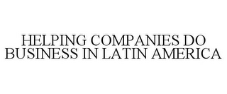 HELPING COMPANIES DO BUSINESS IN LATIN AMERICA