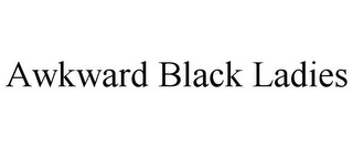 AWKWARD BLACK LADIES