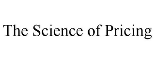 THE SCIENCE OF PRICING