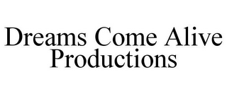 DREAMS COME ALIVE PRODUCTIONS