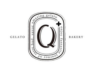 GELATO Q+ BAKERY ENJOY FANTASTIC JOURNEY OF TASTE BUD. SAVOR AMAZING GELATO