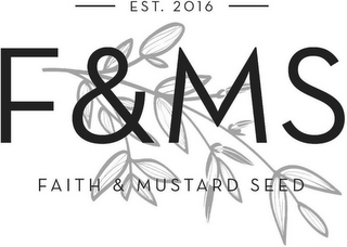 F & MS FAITH & MUSTARD SEED - EST. 2016 -