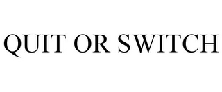 QUIT OR SWITCH