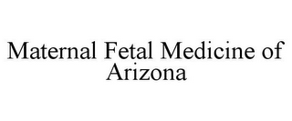 MATERNAL FETAL MEDICINE OF ARIZONA