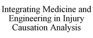 INTEGRATING MEDICINE AND ENGINEERING ININJURY CAUSATION ANALYSIS