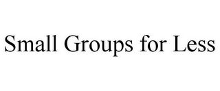 SMALL GROUPS FOR LESS