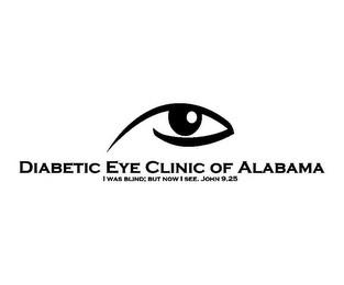 DIABETIC EYE CLINIC OF ALABAMA I WAS BLIND; BUT NOW I SEE. JOHN 9.25