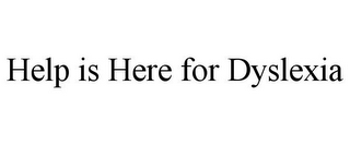 HELP IS HERE FOR DYSLEXIA