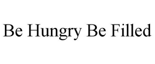 BE HUNGRY BE FILLED