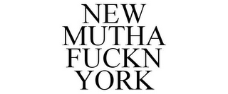 NEW MUTHA FUCKN YORK