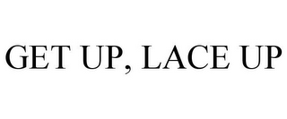 GET UP, LACE UP