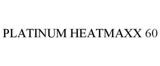 PLATINUM HEATMAXX 60