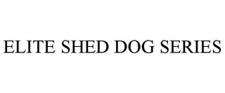 ELITE SHED DOG SERIES