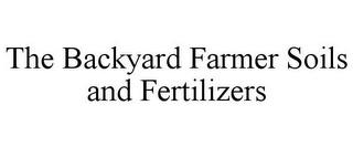 THE BACKYARD FARMER SOILS AND FERTILIZERS