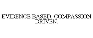 EVIDENCE BASED. COMPASSION DRIVEN.